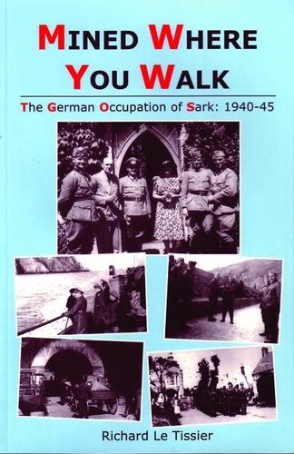 Stock image for Mined Where You Walk: The German Occupation of Sark, 1940-45 for sale by WorldofBooks