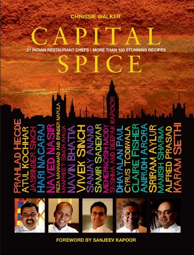 Capital Spice: 21 Indian Restaurant Chefs â€¢ More Than 100 Stunning Recipes - Chrissie Walker