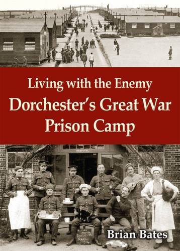 Stock image for Living with the Enemy: Dorchester's Great War Prison Camp for sale by WorldofBooks