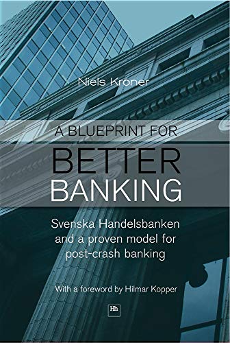 9781906659318: A Blueprint for Better Banking: Svenska Handelsbanken and a Proven Model for Post-crash Banking