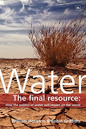 Water: The final resource: How the politics of water will affect the world (9781906659462) by Griffiths, Robin; Houston, William