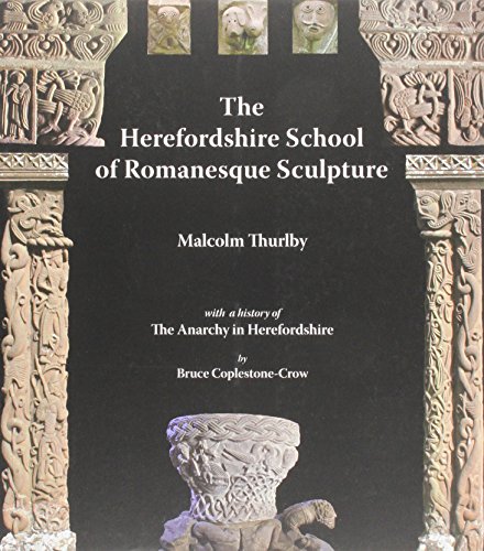 The Herefordshire School of Romanesque Sculpture with a Chapter on The Anarchy in Herefordshire