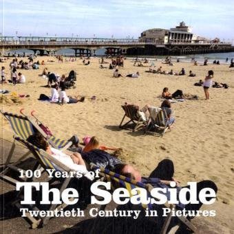 Stock image for 100 Years of the Seaside (Twentieth Century in Pictures) for sale by WorldofBooks
