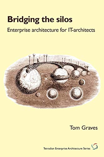 Bridging the Silos: Enterprise Architecture for It-Architects (Tetradian Enterprise Architecture) (9781906681029) by Graves, Tom