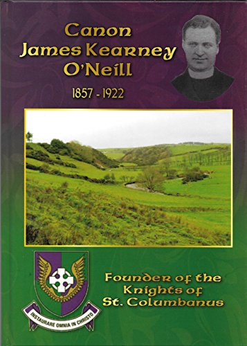 Stock image for CANON JAMES KEARNEY O'NEILL 1857-1922 FOUNDER OF THE KNIGHTS OF ST.COLUMBANUS for sale by Kennys Bookshop and Art Galleries Ltd.