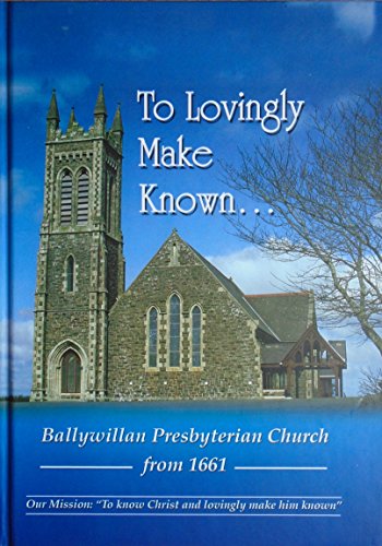 Imagen de archivo de To Lovingly Make Known. Ballywillian Presbyterian Church from 1661 a la venta por Brit Books