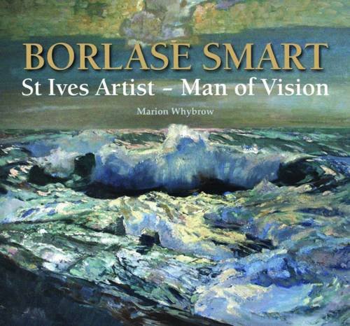 Imagen de archivo de Borlase Smart: St Ives Artist - Man of Vision a la venta por WorldofBooks