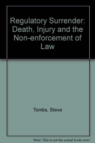 Regulatory Surrender: Death, Injury and the Non-enforcement of Law (9781906703103) by Tombs, Steve