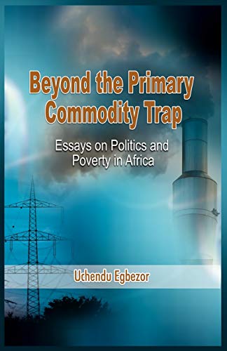 Stock image for Beyond the Primary Commodity Trap: Essays on Politics and Poverty in Africa for sale by Lucky's Textbooks