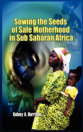 Stock image for Sowing the Seeds of Safe Motherhood in Sub-Saharan Africa for sale by Solr Books
