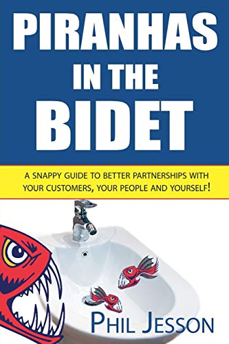 9781906710262: Piranhas in the Bidet: A Snappy Guide to Better Partnerships with Your Customers, Your People and Yourself!