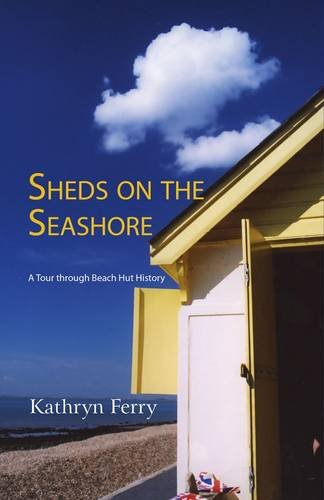 Imagen de archivo de Sheds on the Seashore: A Tour Through Beach Hut History a la venta por Reuseabook