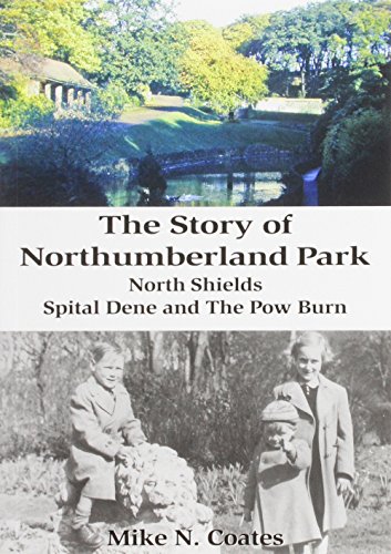 Stock image for The Story of Northumberland Park: North Shields, Spital Dene and the Pow Burn for sale by WorldofBooks