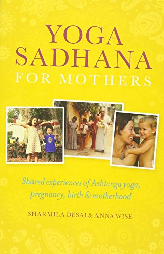 9781906756307: Yoga Sadhana for Mothers: Shared experiences of Ashtanga yoga, pregnancy, birth and motherhood