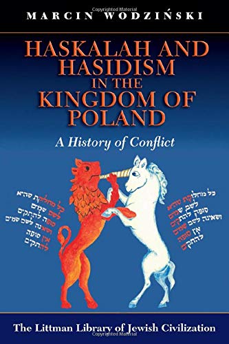 9781906764029: Haskalah and Hasidism in the Kingdom of Poland: A History of Conflict (The Littman Library of Jewish Civilization)