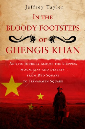 Imagen de archivo de In the Bloody Footsteps of Ghengis Khan: An Epic Journey Across the Steppes, Mountains and Deserts from Red Square to Tiananmen Square a la venta por WorldofBooks