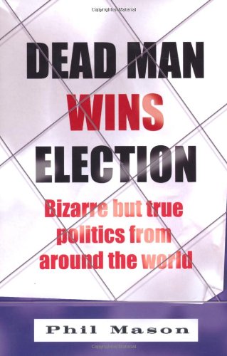 Imagen de archivo de Dead Man Wins Election: Bizarre But True Politics from Around the World a la venta por WorldofBooks