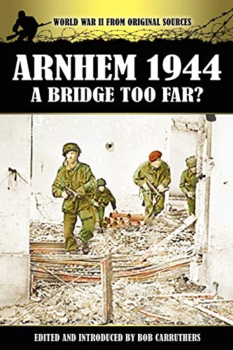 Imagen de archivo de Arnhem 1944 A Bridge Too Far World War II from Original Sources a la venta por PBShop.store US