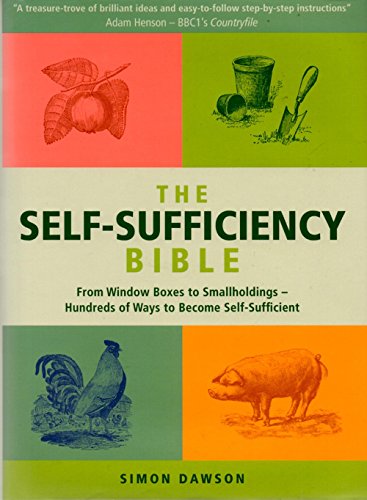 The Self-Sufficiency Bible: Window Boxes to Smallholdings - Hundreds of Ways to Become Self-Suffi...