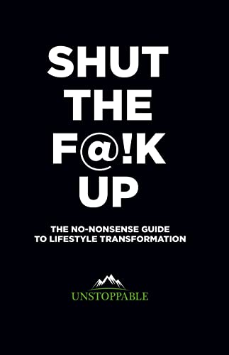 Stock image for Shut The F@!k Up - The No-Nonsense Guide To Lifestyle Transformation for sale by AwesomeBooks