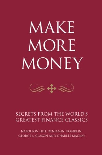 Stock image for Make More Money: Secrets from the world's greatest financial classics: George S. Clason, Benjamin Franklin and Napoleon Hill (Infinite Success) for sale by medimops