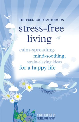 Beispielbild fr The Feel Good Factory on Stress-free Living: Calm-giving, Mind-soothing, Strain-staying Ideas for a Happy Life zum Verkauf von WorldofBooks