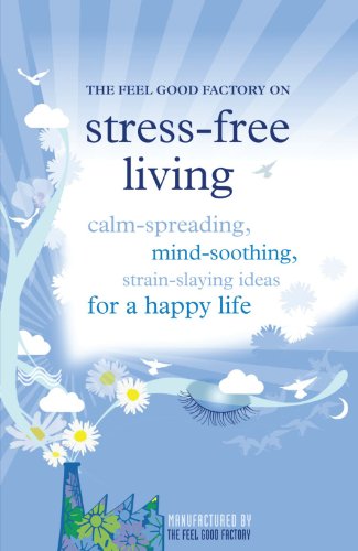 Stock image for The Feel Good Factory on Stress-free Living: Calm-giving, Mind-soothing, Strain-staying Ideas for a Happy Life for sale by WorldofBooks