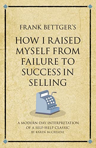 Beispielbild fr Frank Bettger's How I Raised Myself From Failure to Success in Selling: A modern-day interpretation of a self-help classic (Infinite Success) zum Verkauf von WorldofBooks