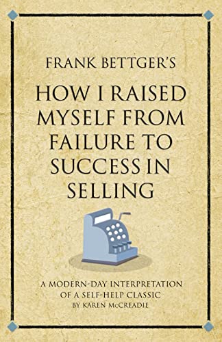 Stock image for Frank Bettger's How I Raised Myself From Failure to Success in Selling: A modern-day interpretation of a self-help classic (Infinite Success) for sale by WorldofBooks