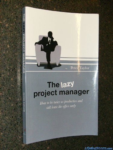 The Lazy Project Manager: How to be twice as productive and still leave the office early (9781906821678) by Peter Taylor
