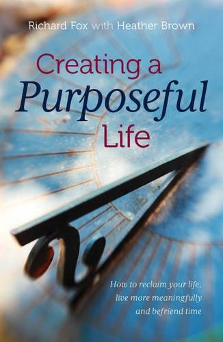 Beispielbild fr Creating a purposeful life: How to reclaim your life, live more meaningfully and befriend time zum Verkauf von WorldofBooks