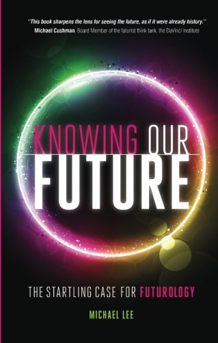 Knowing our future: The startling case for futurology (9781906821982) by Lee, Michael