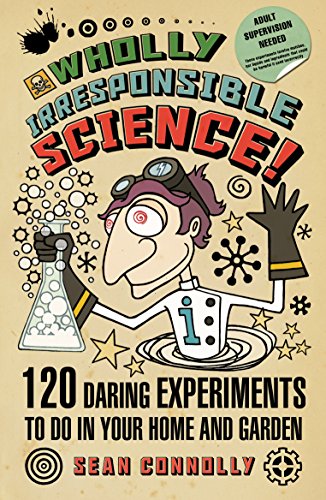 Imagen de archivo de Wholly Irresponsible Science!: 120 Daring Experiments to Do in Your Home and Garden. Sean Connolly a la venta por ThriftBooks-Dallas