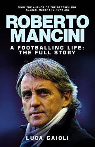 Stock image for Roberto Mancini: A Footballing Life: The Full Story (Luca Caioli) for sale by WorldofBooks