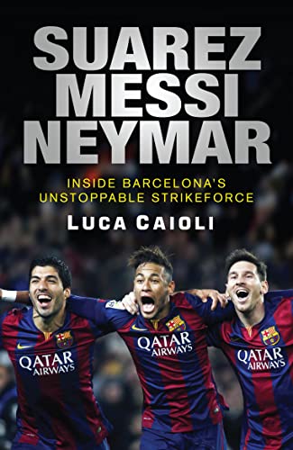 Beispielbild fr Suarez, Messi, Neymar: Inside Barcelona's Unstoppable Strikeforce (Luca Caioli) zum Verkauf von WorldofBooks