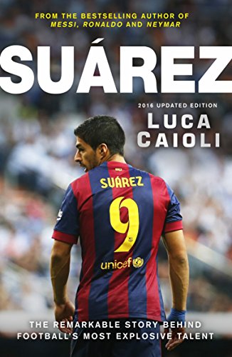 Beispielbild fr Suarez " 2016 Updated Edition: The Extraordinary Story Behind Football's Most Explosive Talent (Luca Caioli) zum Verkauf von WorldofBooks