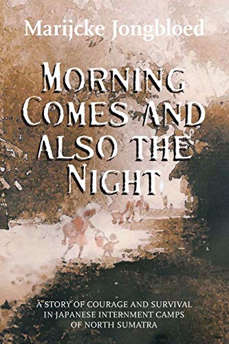 Beispielbild fr Morning Comes and Also the Night A Story of Courage and Survival in Japanese Internment Camps of North Sumatra zum Verkauf von PBShop.store US