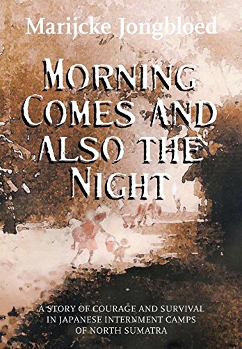 Beispielbild fr Morning Comes and Also the Night A Story of Courage and Survival in Japanese Internment Camps of North Sumatra zum Verkauf von PBShop.store US