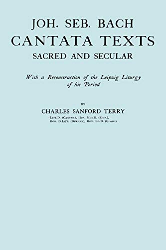 Joh. Seb. Bach: Cantata Texts Sacred and Secular. With a reconstruction of the Leipzig liturgy of...