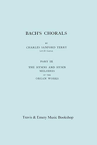 Stock image for Bach's Chorals. Part 3 - The Hymns and Hymn Melodies of the Organ Works. [Facsimile of 1921 Edition, Part III]. for sale by Sunny Day Books