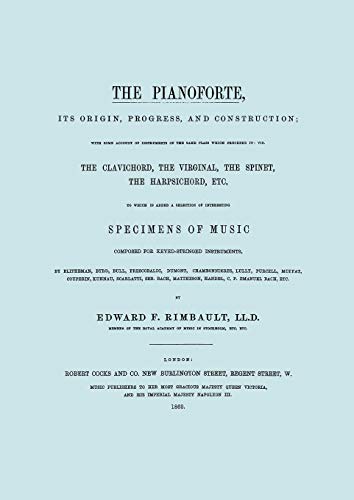 The Pianoforte. Its Origin, Progress, and Construction; with some account of instruments of the s...