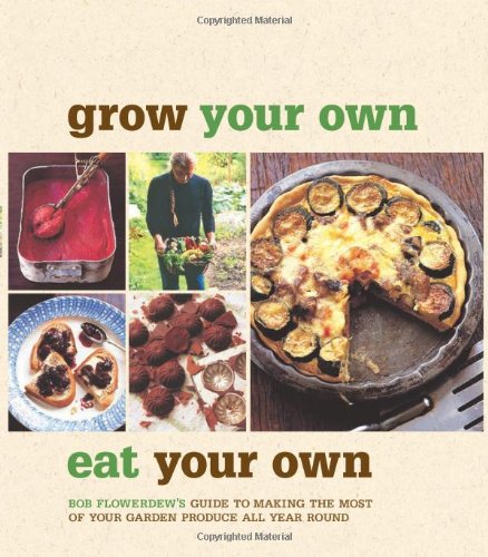 Stock image for Grow Your Own, Eat Your Own : Bob Flowerdew's Guide to Making the Most of your Garden Produce All Year Round for sale by Better World Books: West