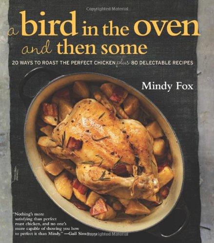 Imagen de archivo de A Bird in the Oven and Then Some: 20 Ways to Roast the Perfect Chicken Plus 80 Delectable Recipes a la venta por Half Price Books Inc.