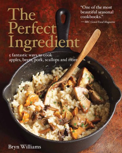 The Perfect Ingredient: 5 Fantastic Ways to Cook Apples, Beets, Pork, Scallops, and More (9781906868499) by Williams, Bryn