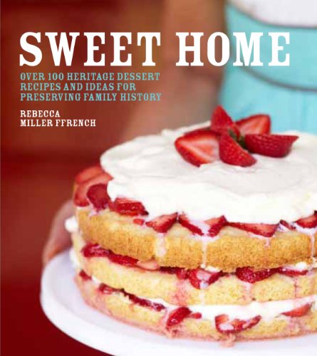 Stock image for Sweet Home : Delectable Desserts for Celebrating, Preserving, and Creating Your Own Family History for sale by Better World Books: West