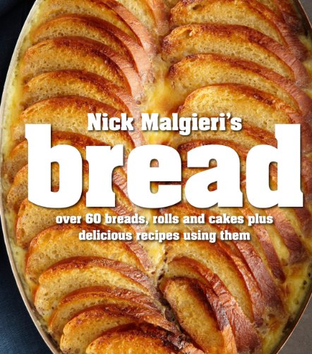 9781906868741: Nick Malgieri's Bread: Over 60 Breads, Rolls and Cakes plus Delicious Recipes Using Them