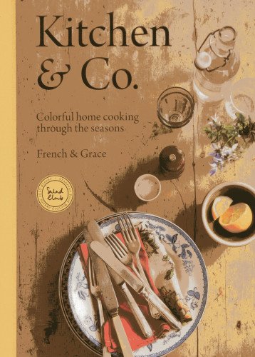 

Kitchen & Co.: Colorful Home Cooking Through the Seasons