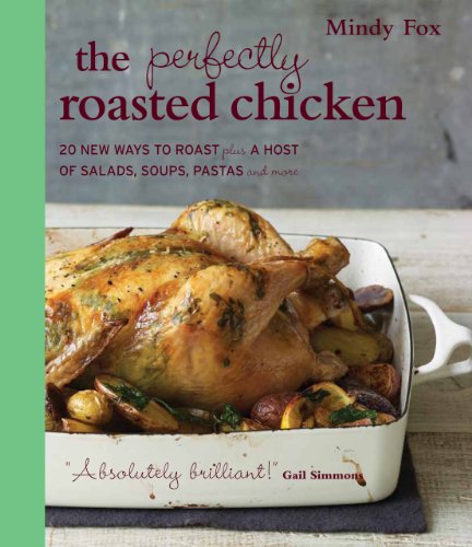 Imagen de archivo de The Perfectly Roasted Chicken: 20 New Ways to Roast Plus a Host of Salads, Soups, Pastas, and More a la venta por Orion Tech