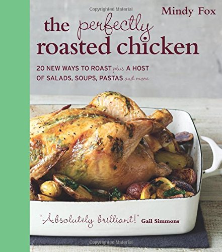 Stock image for The Perfectly Roasted Chicken: 20 New Ways to Roast Plus a Host of Salads, Soups, Pastas, and More for sale by Orion Tech