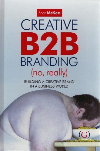 Stock image for Creative B2B Branding (No Really): Building a Creative Brand in a Business World for sale by AwesomeBooks